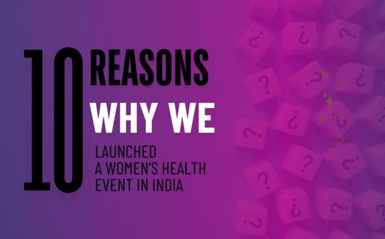  10 Reasons We Launched A Women’s Health Conference & Awards in India.